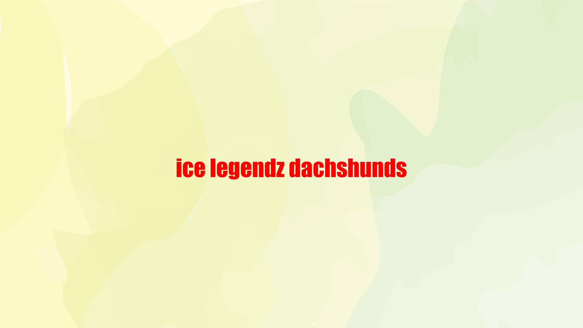 Ice Legendz Dachshunds