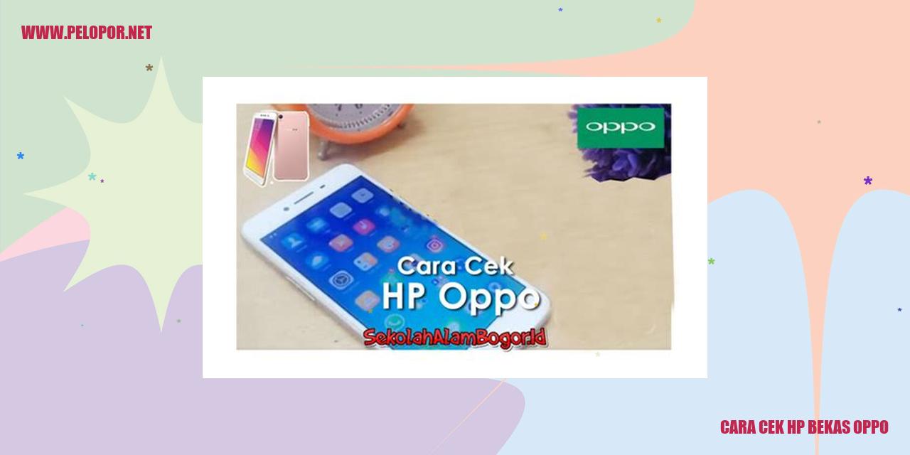 Cara Cek HP Bekas Oppo: Tips Praktis untuk Mendapatkan Barang Berkualitas