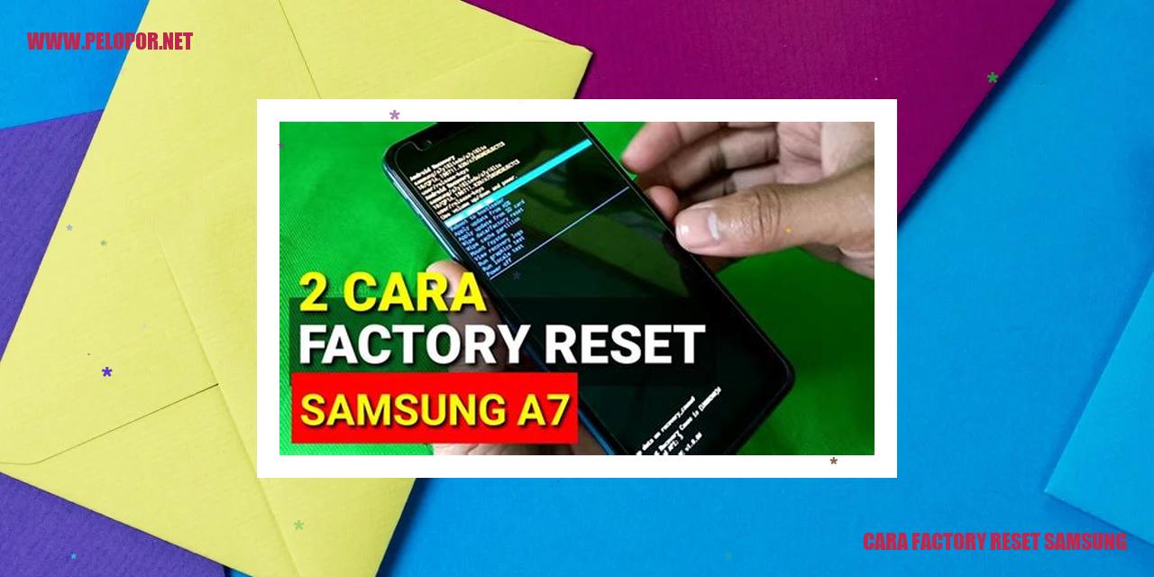 Cara Factory Reset Samsung: Solusi Pengaturan Ulang yang Efektif