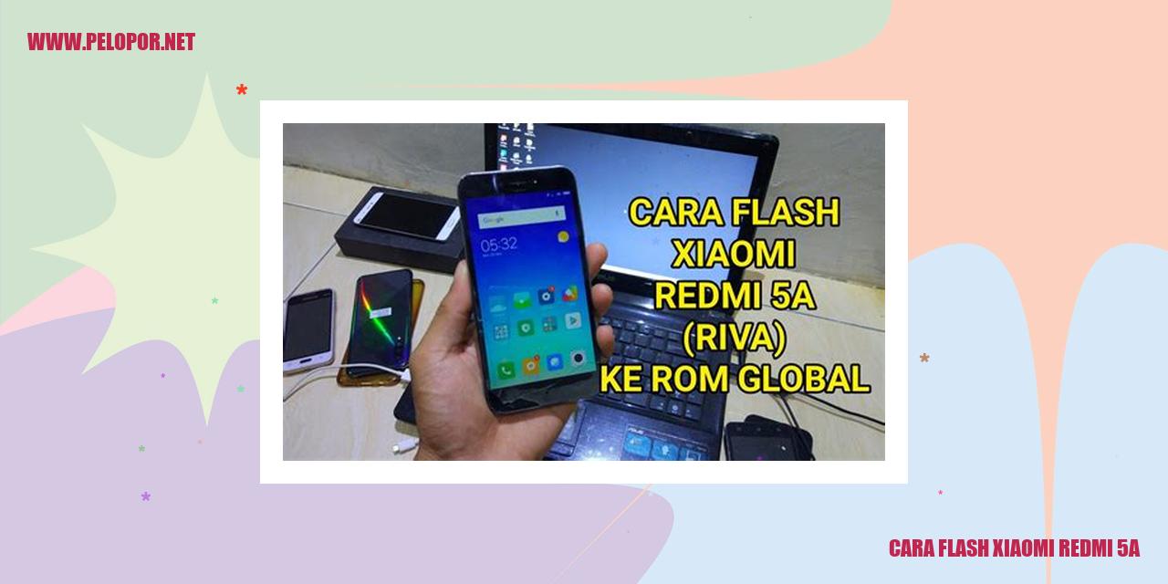 Cara Flash Xiaomi Redmi 5A: Solusi Mudah untuk Mengatasi Masalah Pada Ponsel Anda