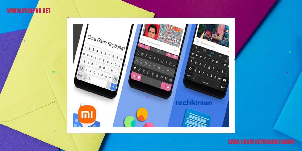 Cara Ganti Keyboard Xiaomi: Panduan Lengkap dan Mudah