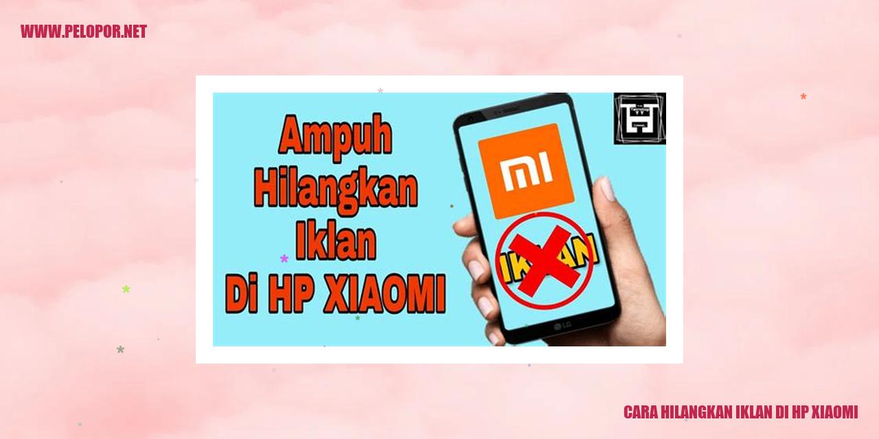 Cara Hilangkan Iklan di HP Xiaomi: Solusi Praktis Mengatasi Gangguan Iklan