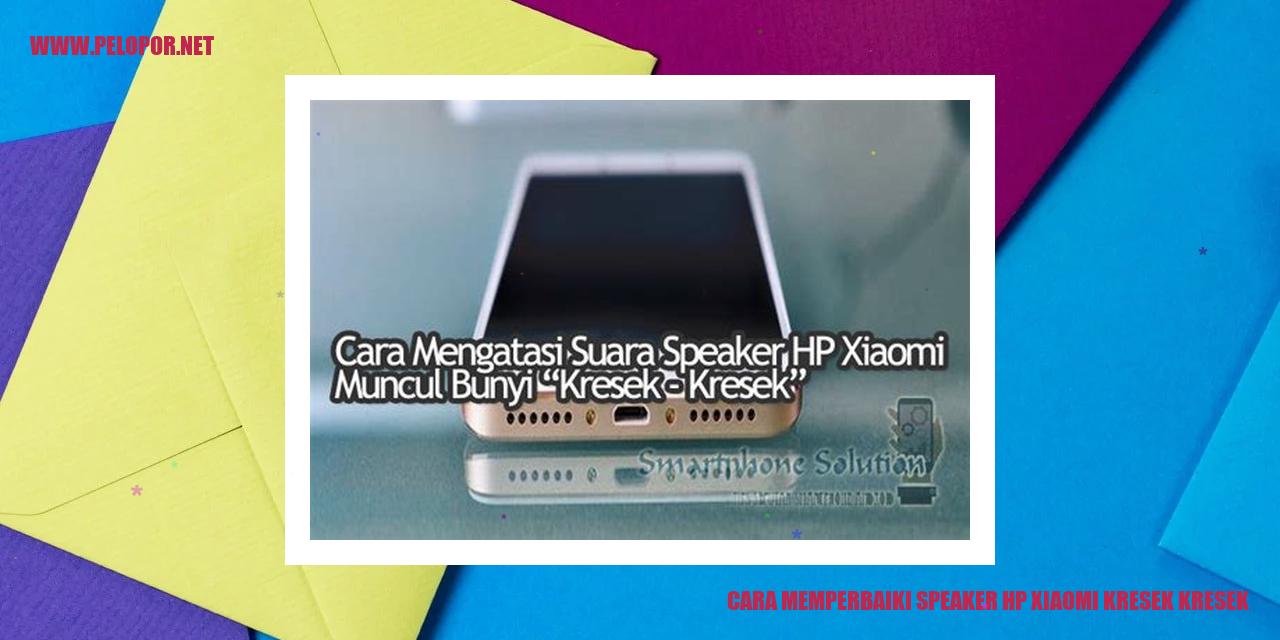 Cara Memperbaiki Speaker HP Xiaomi Kresek Kresek