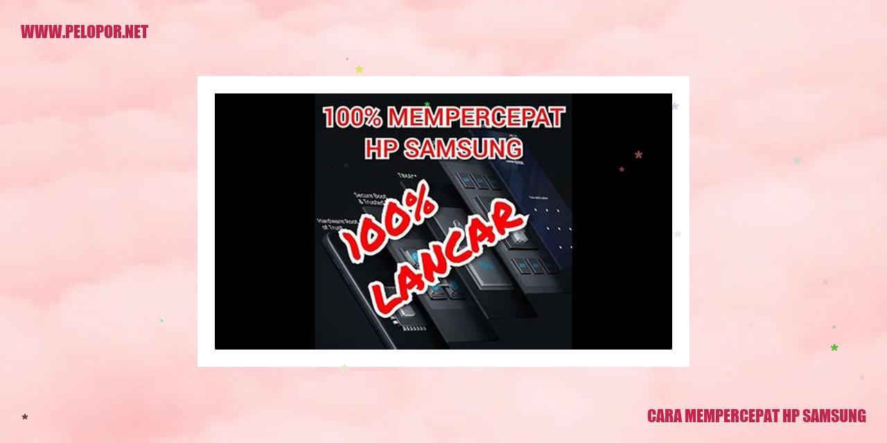 Cara Mempercepat HP Samsung dengan Mudah dan Efektif
