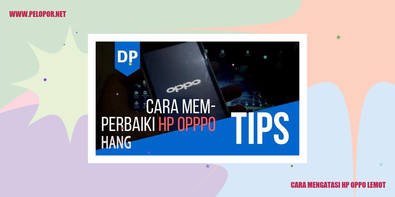 Cara Mengatasi HP Oppo Lemot: Tips Ampuh Mempercepat Performa