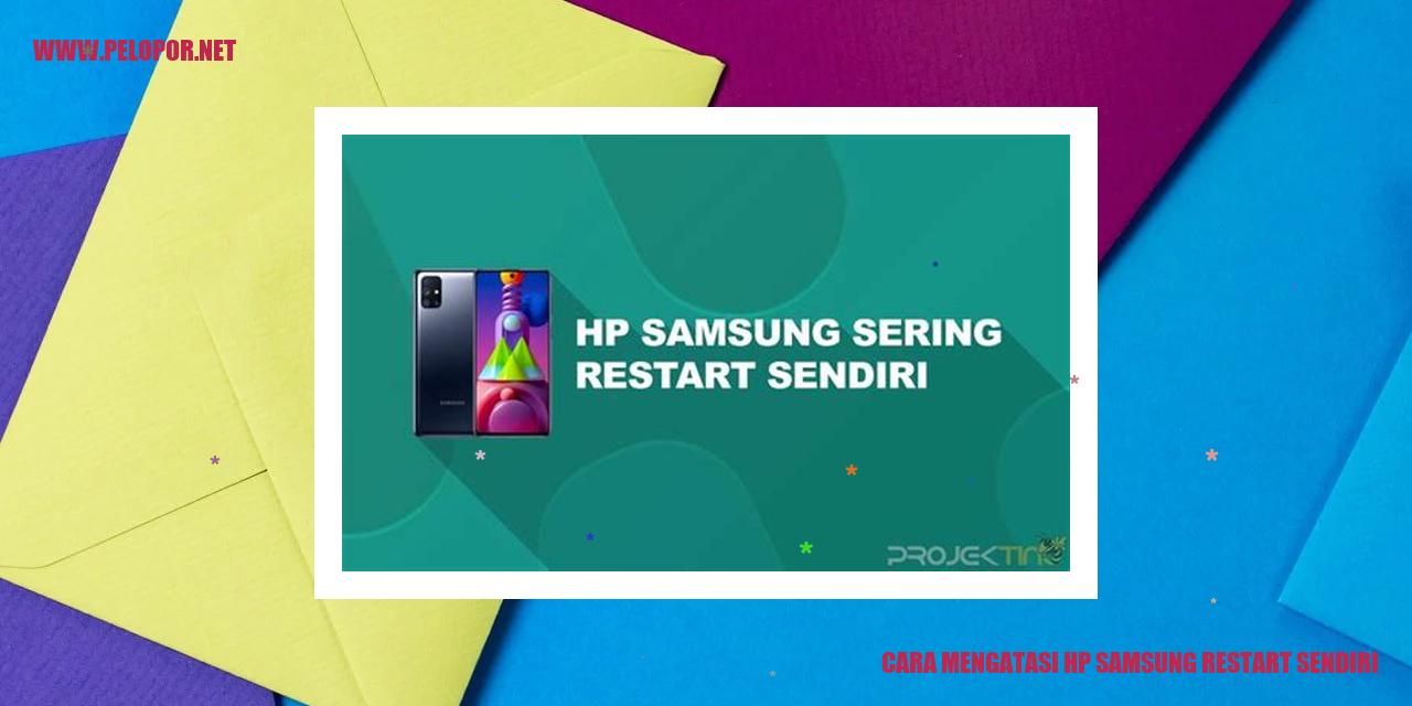 Cara Mengatasi HP Samsung Restart Sendiri