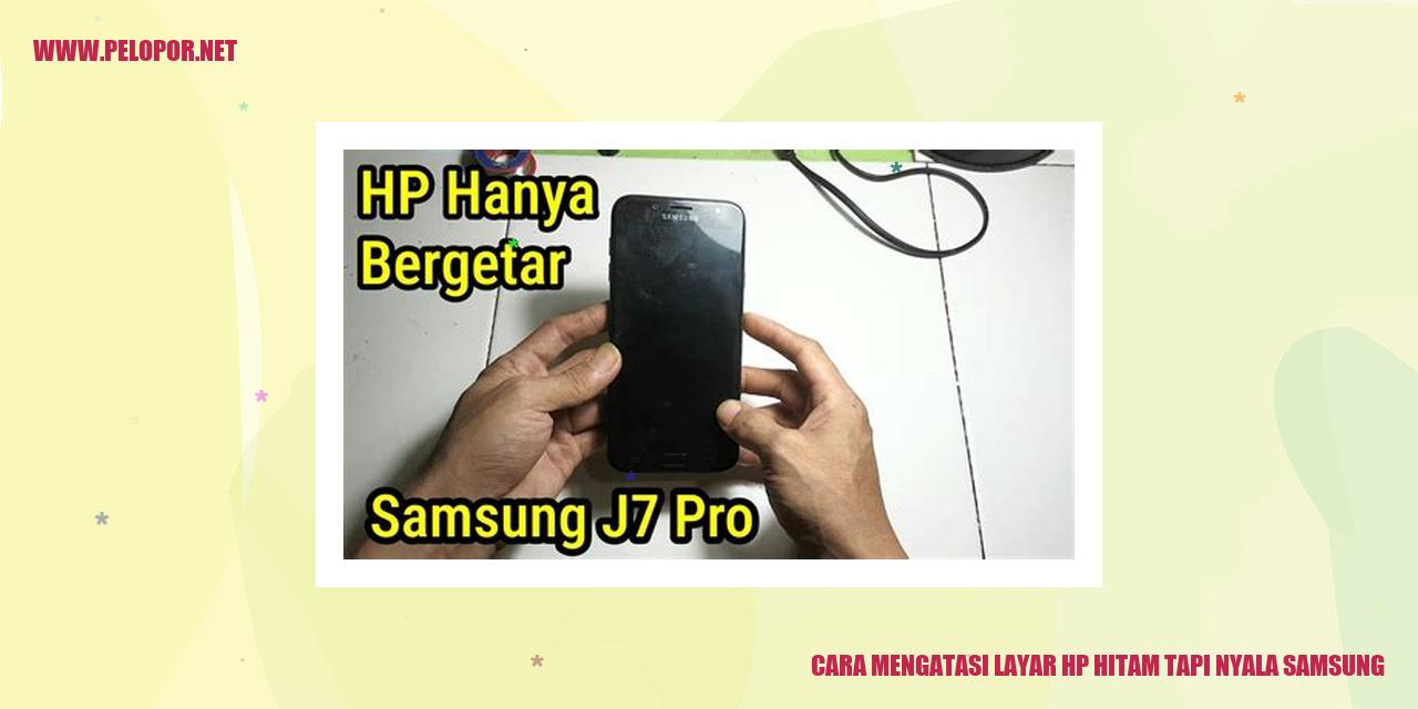 Cara Mengatasi Layar HP Hitam Tapi Nyala Samsung