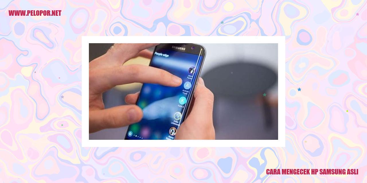 Cara Mengecek HP Samsung Asli – Tips Mudah dan Akurat!