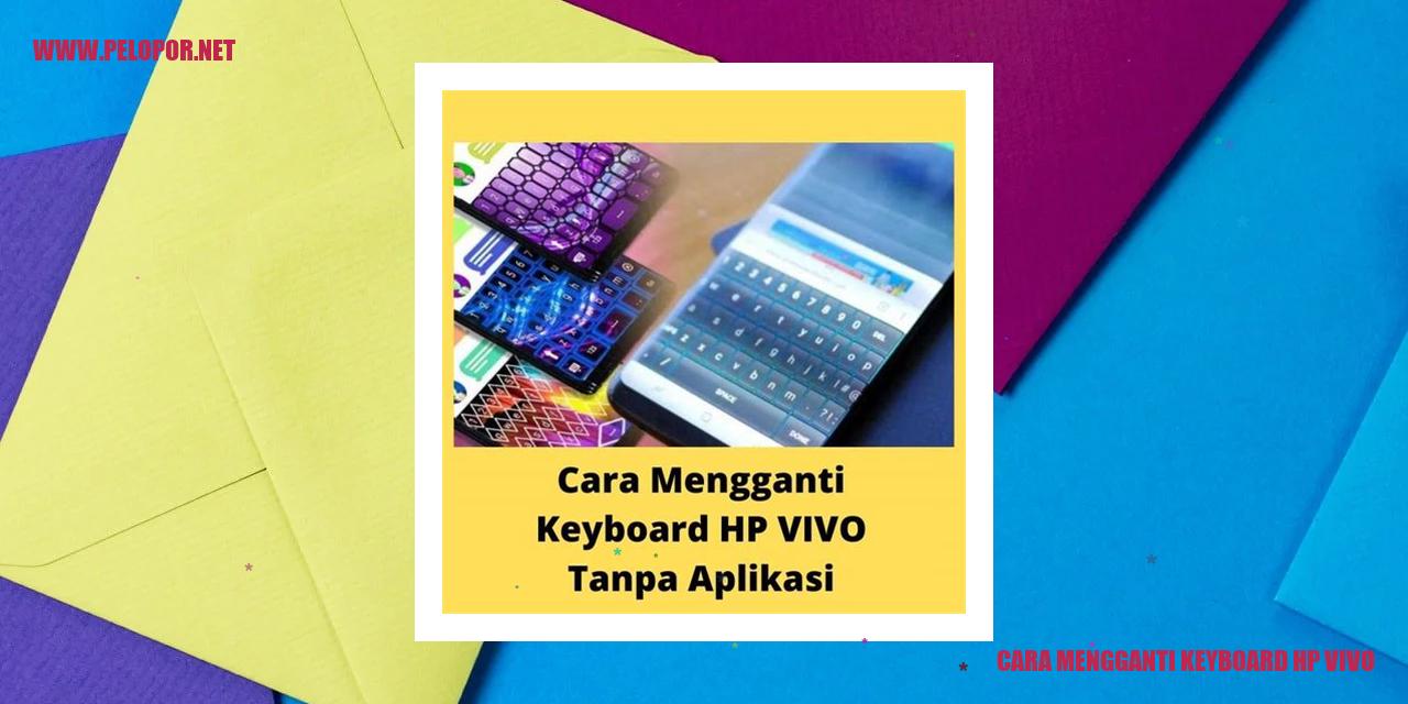 Cara Mengganti Keyboard HP Vivo: Panduan Lengkap