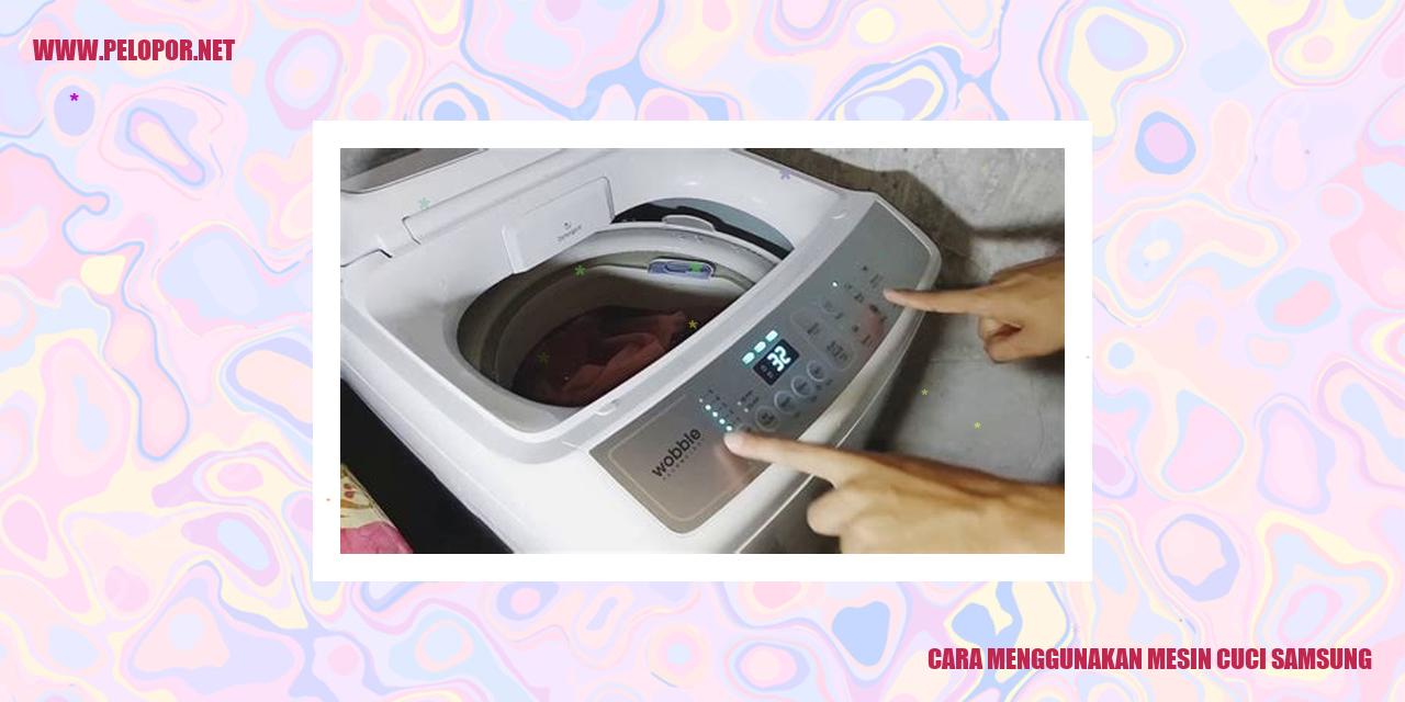 Cara Menggunakan Mesin Cuci Samsung dengan Mudah