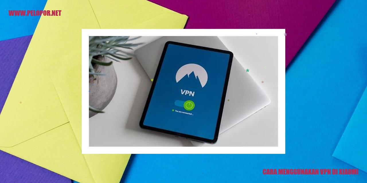 Cara Menggunakan VPN di Xiaomi untuk Mengamankan Koneksi Internet