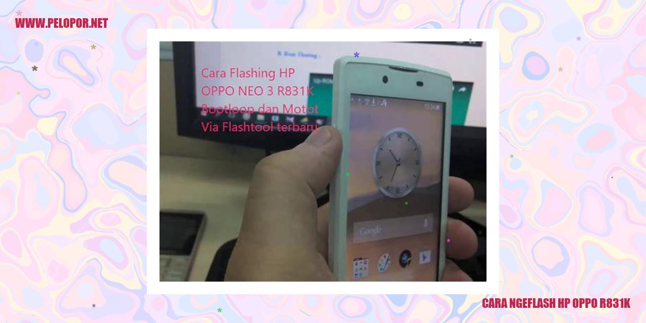 Cara Ngeflash HP Oppo R831K: Solusi Ampuh Mengatasi Masalah Pada Smartphone