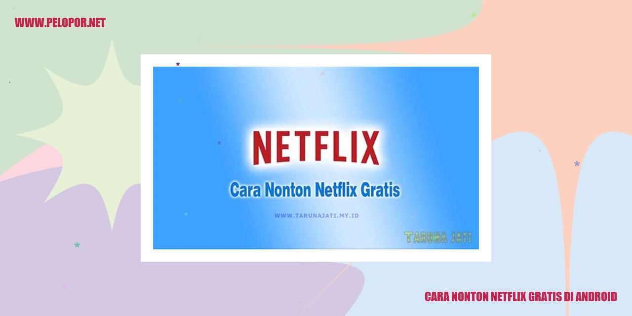 Cara Nonton Netflix Gratis di Android: Tips dan Trik Terbaru