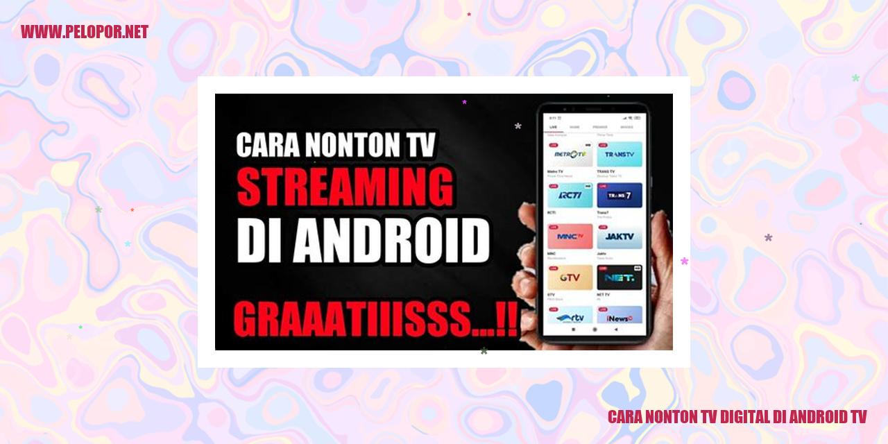 Cara Nonton TV Digital di Android TV: Panduan Lengkap