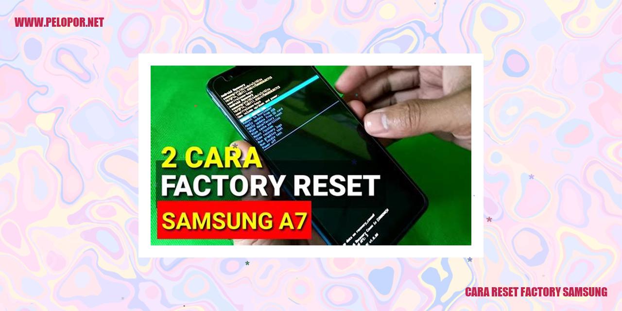 Cara Reset Factory Samsung: Panduan Lengkap Mengembalikan Pengaturan Awal