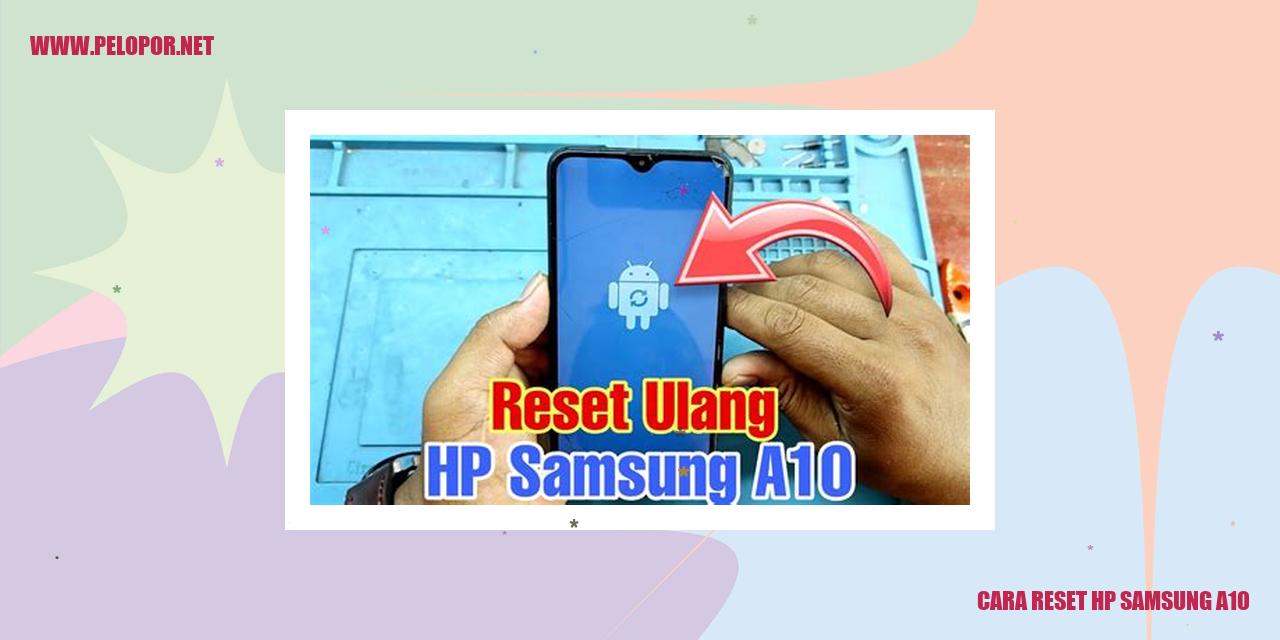 Cara Reset HP Samsung A10 – Mengatasi Masalah dengan Reset HP Samsung A10