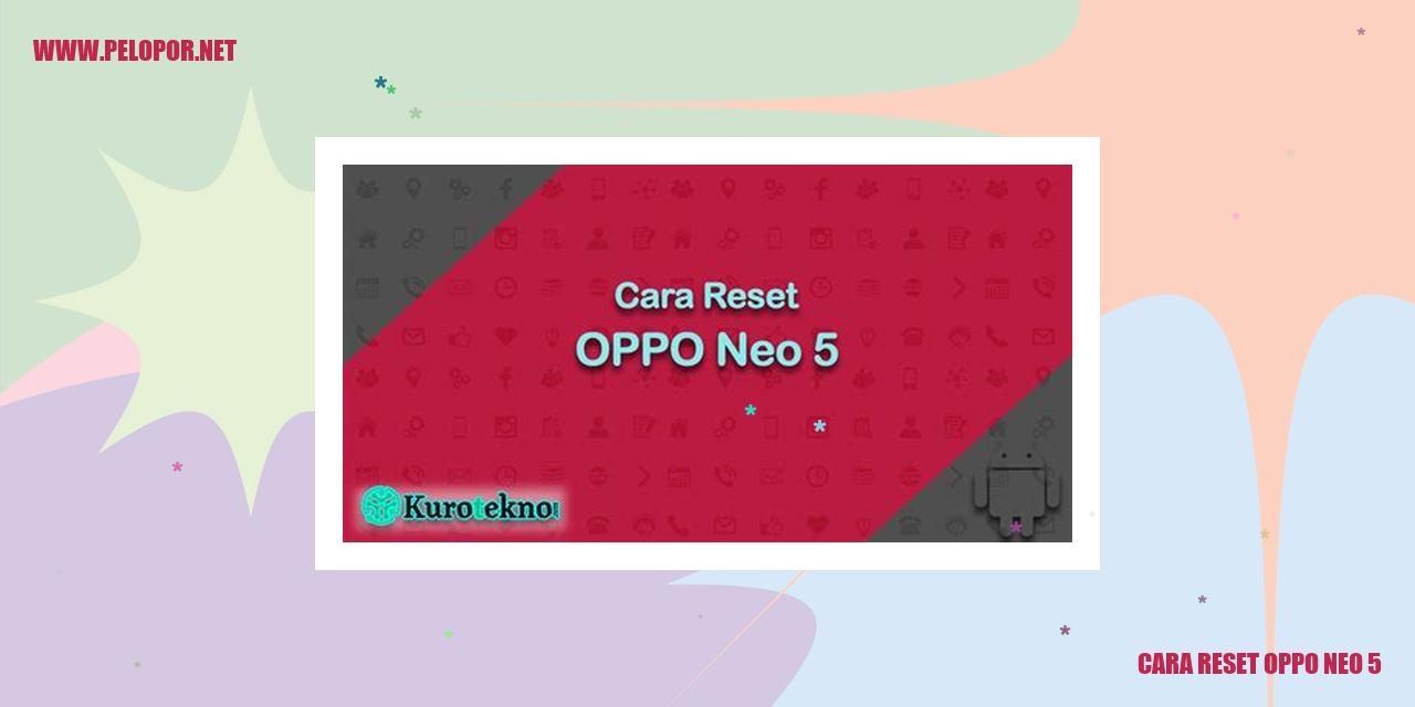 Cara Reset Oppo Neo 5: Tutorial Lengkap