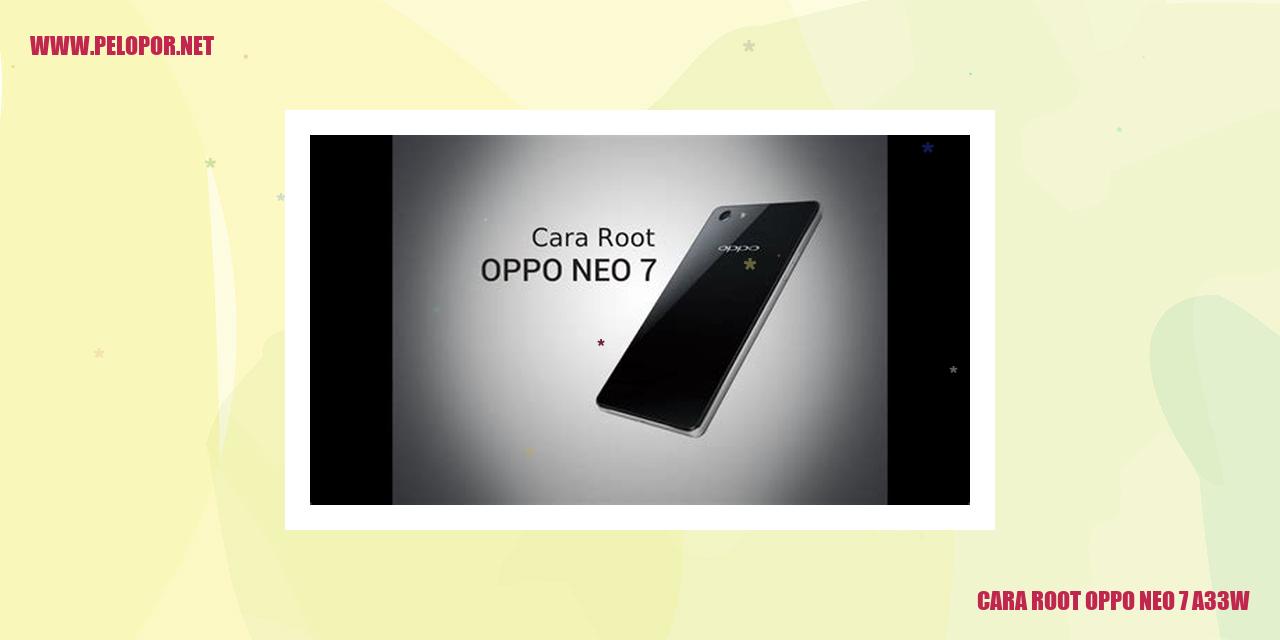 Cara Root Oppo Neo 7 A33W: Panduan Lengkap dan Terpercaya