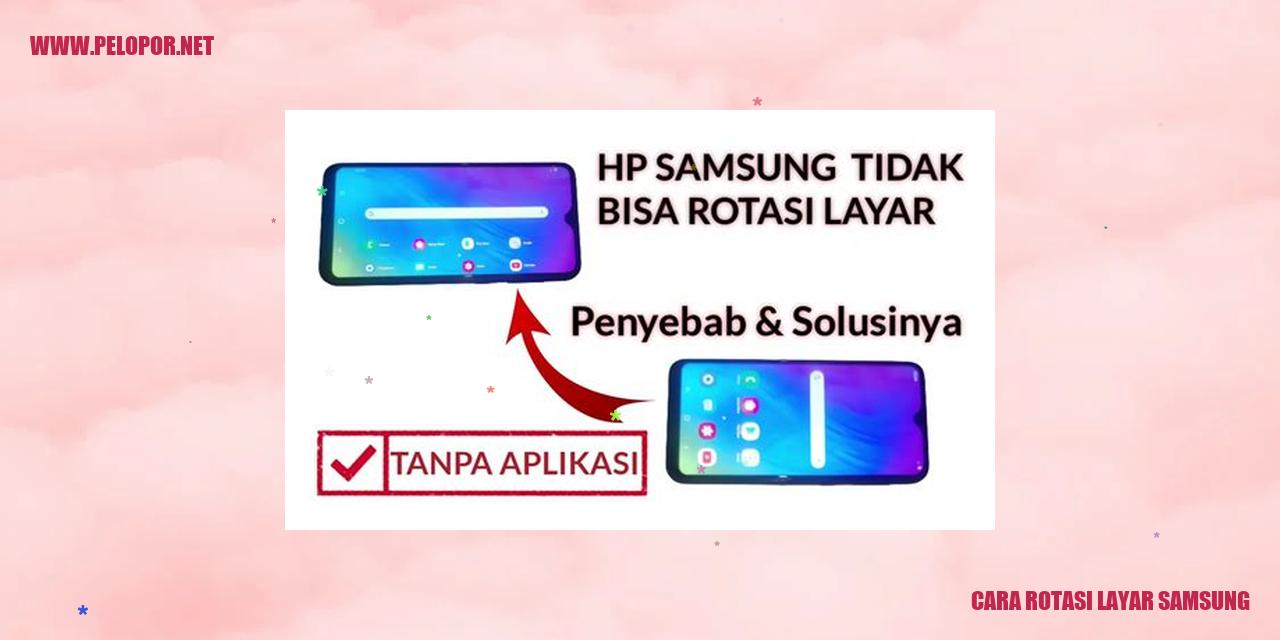 Cara Rotasi Layar Samsung – Tips Terkini untuk Mengubah Orientasi Tampilan