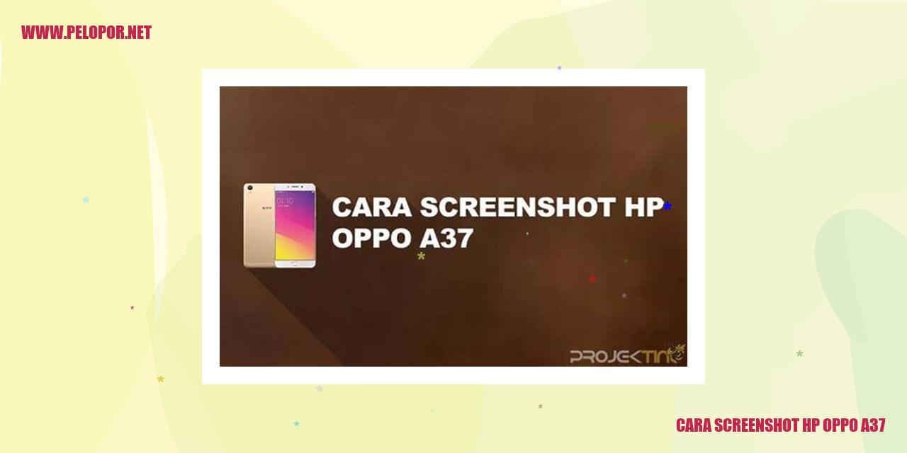 Cara Screenshot HP Oppo A37: Mudah dan Praktis!