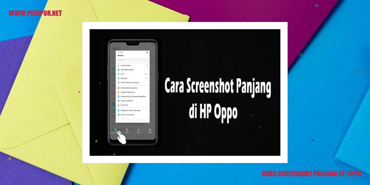 Cara Screenshot Panjang HP Oppo: Panduan Praktis untuk Memotret Layar Lebih Panjang